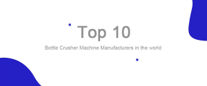 Top 10 Bottle Crusher Machine Manufacturers in the world