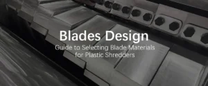 Guide to Selecting Blade Materials for Plastic Crusher Machine